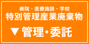 病院、医療施設、学校 特別管理産業廃棄物 管理と委託について