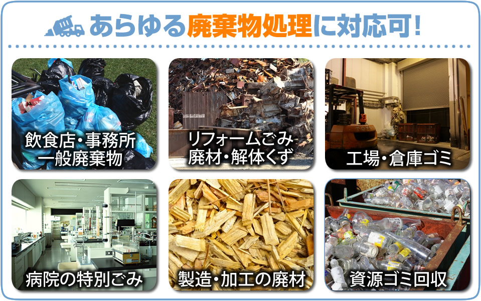 あらゆる廃棄物処理に対応可!飲食店・事務所 一般廃棄物。リフォームゴミ・廃材・解体くず。工場・倉庫ごみ。病院の特別ゴミ。製造・加工の廃材。資源ゴミ回収
